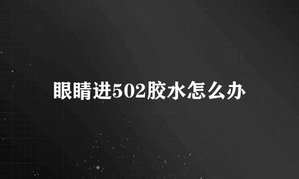 眼睛进502胶水怎么办