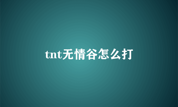 tnt无情谷怎么打