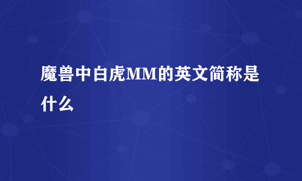 魔兽中白虎MM的英文简称是什么