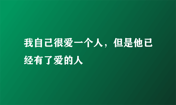 我自己很爱一个人，但是他已经有了爱的人