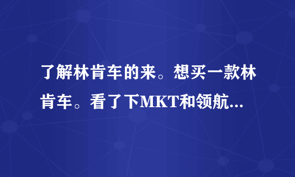 了解林肯车的来。想买一款林肯车。看了下MKT和领航员。以及林肯的后期维护，配件什么的贵吗。价格方面。