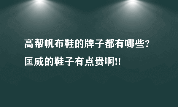 高帮帆布鞋的牌子都有哪些?匡威的鞋子有点贵啊!!