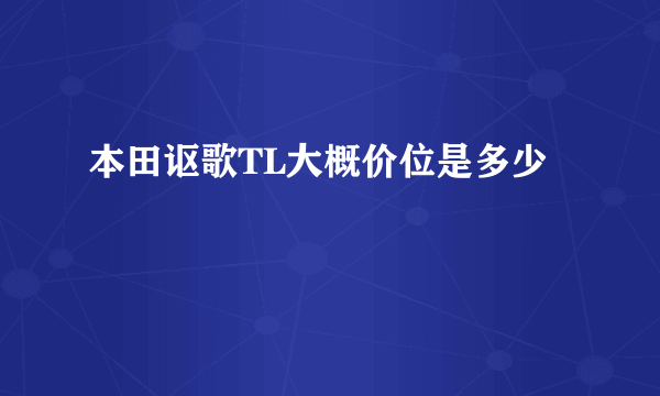 本田讴歌TL大概价位是多少