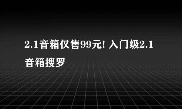 2.1音箱仅售99元! 入门级2.1音箱搜罗