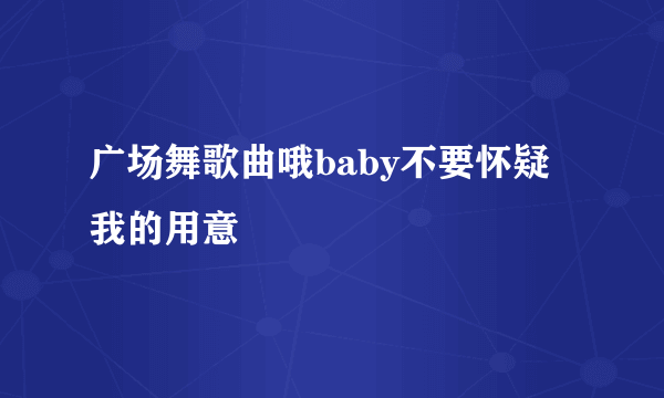 广场舞歌曲哦baby不要怀疑我的用意