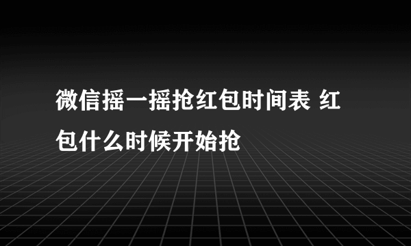 微信摇一摇抢红包时间表 红包什么时候开始抢