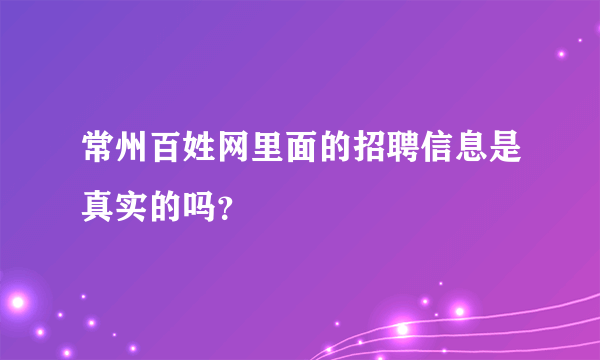 常州百姓网里面的招聘信息是真实的吗？