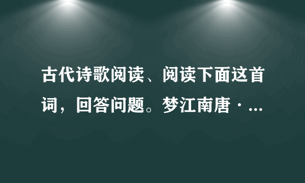 古代诗歌阅读、阅读下面这首词，回答问题。梦江南唐·皇甫松兰烬①落，屏上暗红蕉。闲梦江南梅熟日，夜船吹笛雨萧萧。人语驿边桥。【注】①兰烬：烛火的灰烬。（1）“兰烬落，屏上暗红蕉”营造了怎样的氛围，请简析。（2）诗中“闲”字值得玩味，妙在何处？