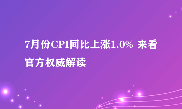 7月份CPI同比上涨1.0% 来看官方权威解读