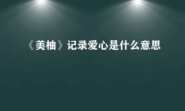 《美柚》记录爱心是什么意思