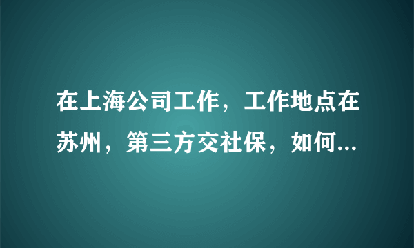 在上海公司工作，工作地点在苏州，第三方交社保，如何落户苏州