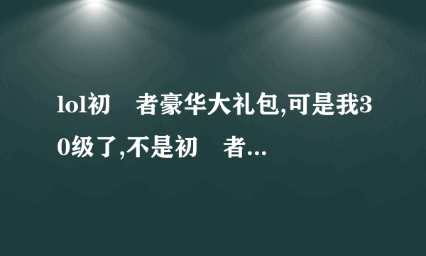 lol初學者豪华大礼包,可是我30级了,不是初學者了,可以买吗??