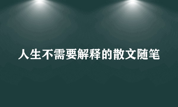 人生不需要解释的散文随笔