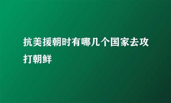 抗美援朝时有哪几个国家去攻打朝鲜