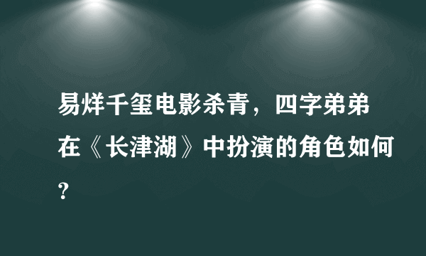 易烊千玺电影杀青，四字弟弟在《长津湖》中扮演的角色如何？