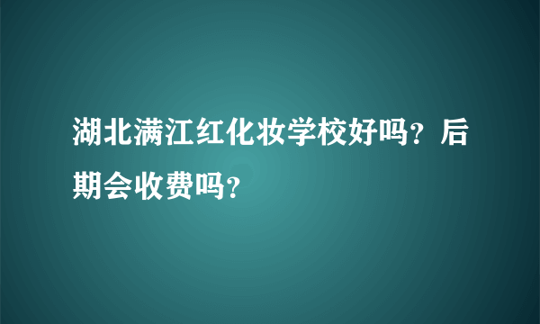 湖北满江红化妆学校好吗？后期会收费吗？