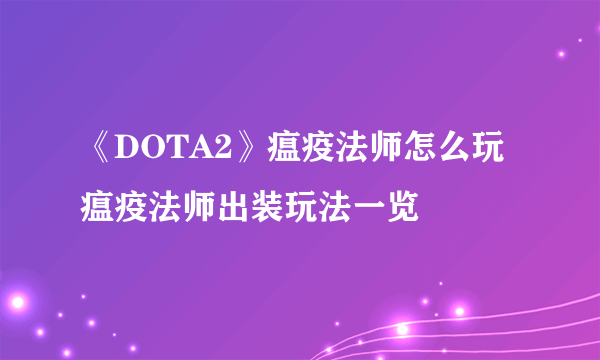 《DOTA2》瘟疫法师怎么玩 瘟疫法师出装玩法一览