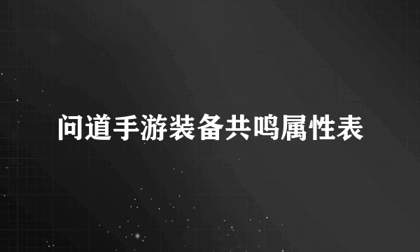 问道手游装备共鸣属性表