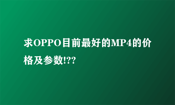 求OPPO目前最好的MP4的价格及参数!??