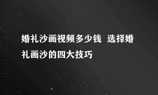 婚礼沙画视频多少钱  选择婚礼画沙的四大技巧