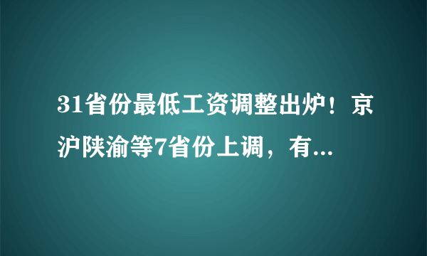 31省份最低工资调整出炉！京沪陕渝等7省份上调，有你的家乡吗？