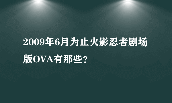 2009年6月为止火影忍者剧场版OVA有那些？