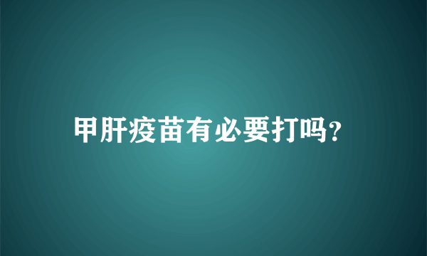 甲肝疫苗有必要打吗？