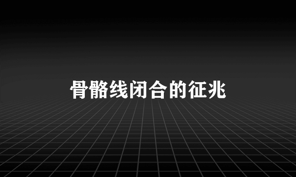 骨骼线闭合的征兆