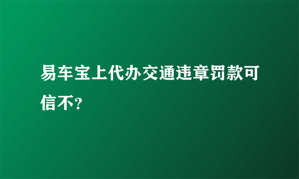 易车宝上代办交通违章罚款可信不？