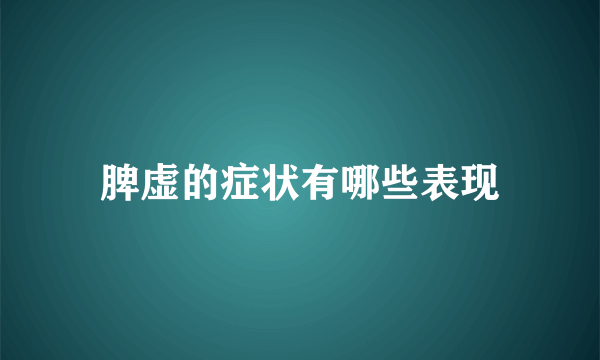 脾虚的症状有哪些表现