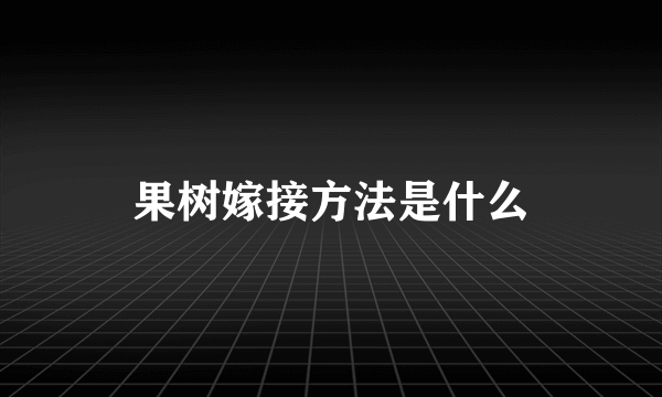 果树嫁接方法是什么