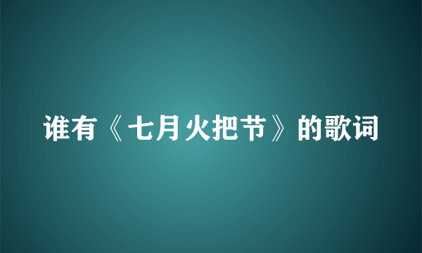 谁有《七月火把节》的歌词