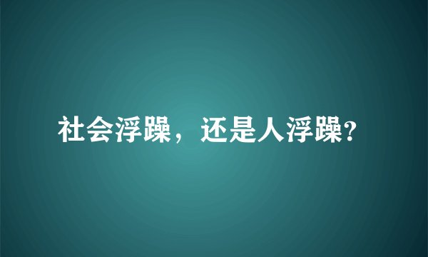 社会浮躁，还是人浮躁？