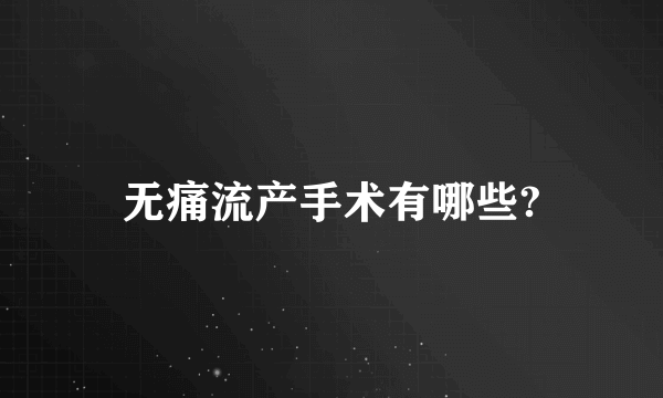 无痛流产手术有哪些?