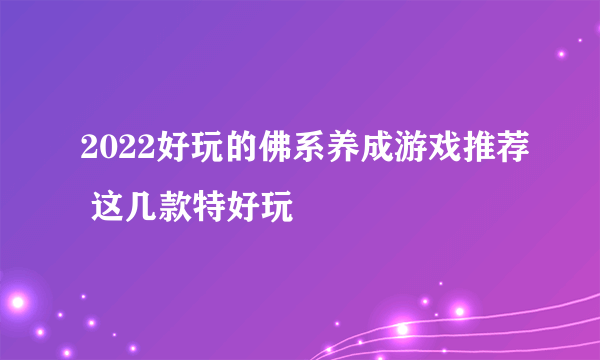 2022好玩的佛系养成游戏推荐 这几款特好玩