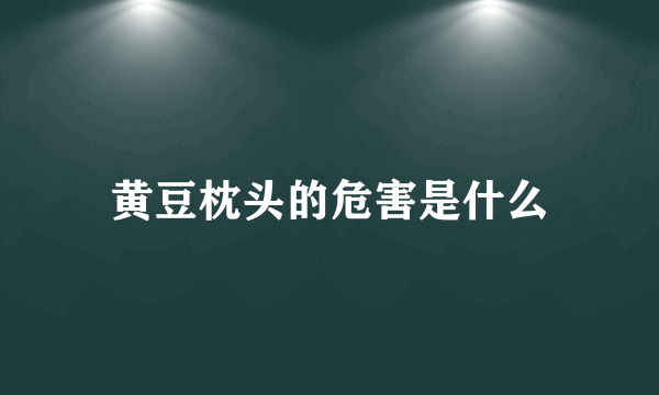 黄豆枕头的危害是什么