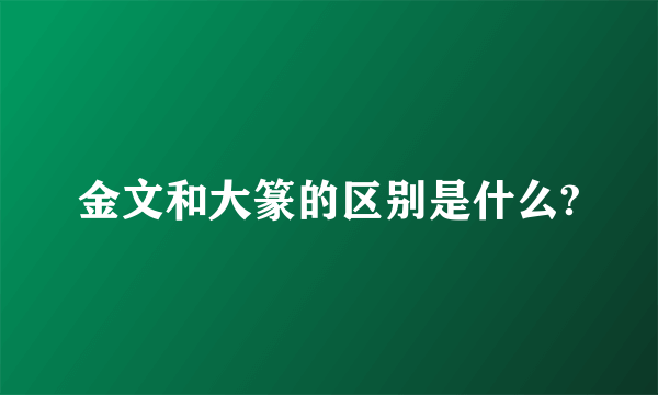 金文和大篆的区别是什么?