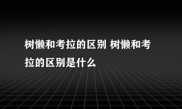 树懒和考拉的区别 树懒和考拉的区别是什么