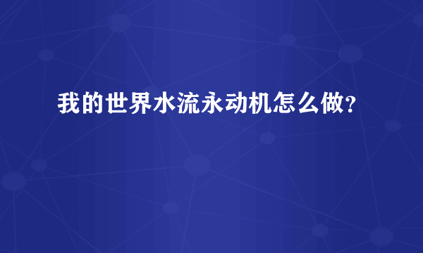 我的世界水流永动机怎么做？