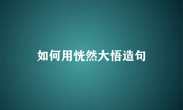 如何用恍然大悟造句