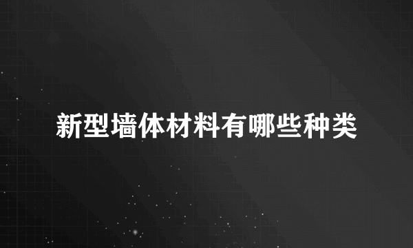 新型墙体材料有哪些种类