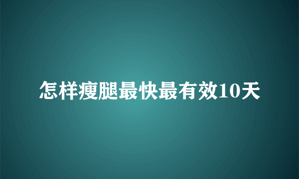 怎样瘦腿最快最有效10天