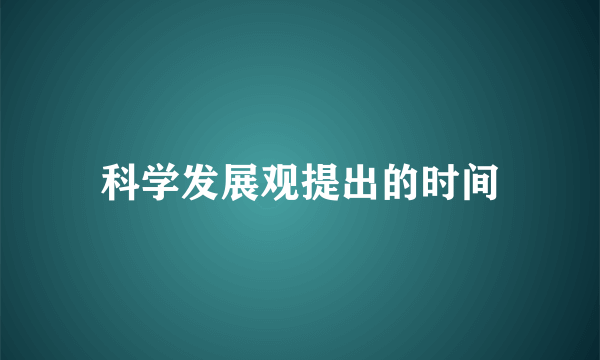 科学发展观提出的时间