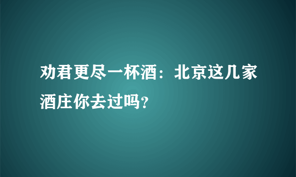 劝君更尽一杯酒：北京这几家酒庄你去过吗？