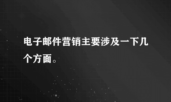 电子邮件营销主要涉及一下几个方面。