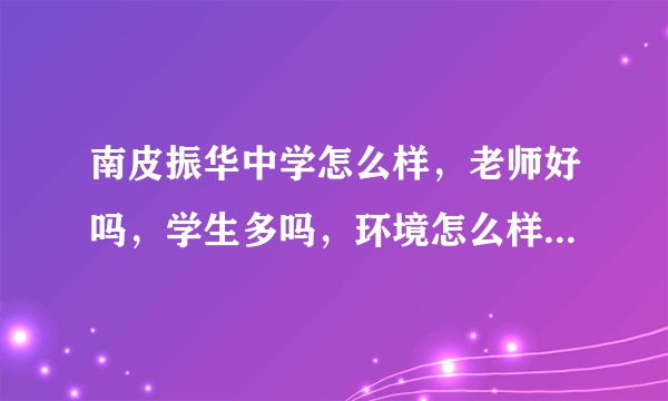 南皮振华中学怎么样，老师好吗，学生多吗，环境怎么样，有知道的请给介绍一下吧？