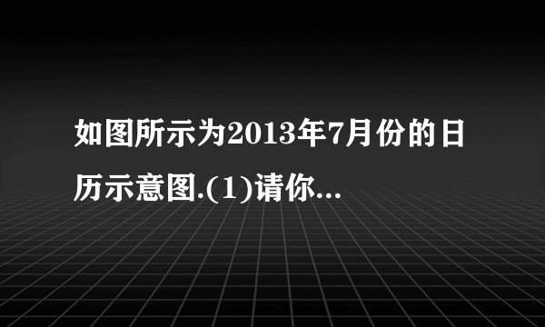 如图所示为2013年7月份的日历示意图.(1)请你计算虚线方框圈出的2×2个数(2行2列的4个数)的和;(2)若方框圈出的2×2个数从左下角到右上角的2个数之和为46,则这4个数的最后一天是7月     日.(直接填空)(3)若方框圈出的2×2个数的和最大,请你用方框将这4个数圈出来,并计算这4个数的和.