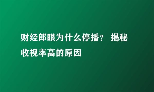 财经郎眼为什么停播？ 揭秘收视率高的原因