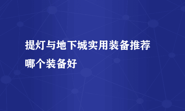 提灯与地下城实用装备推荐 哪个装备好