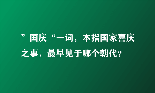 ”国庆“一词，本指国家喜庆之事，最早见于哪个朝代？